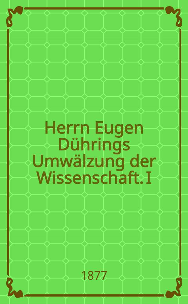 Herrn Eugen Dührings Umwälzung der Wissenschaft. I : Philosophie