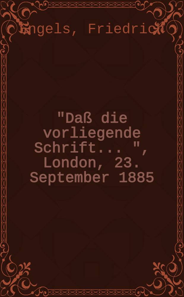 "Daß die vorliegende Schrift ...", London, 23. September 1885 = Предисловие к второму изданию книги "Анти-Дюринг"