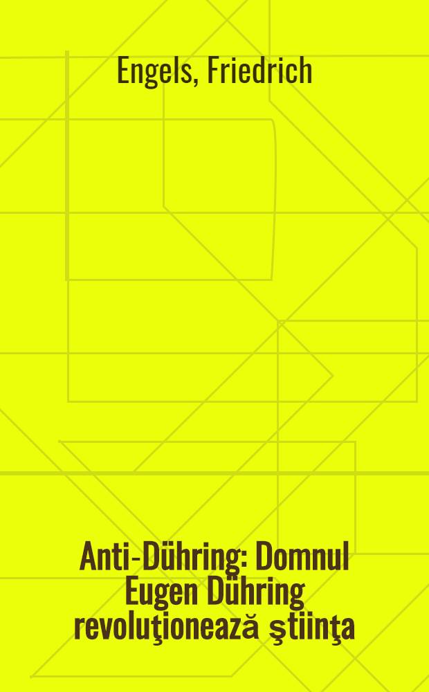 Anti-Dühring : Domnul Eugen Dühring revoluţionează ştiinţa = Анти-Дюринг