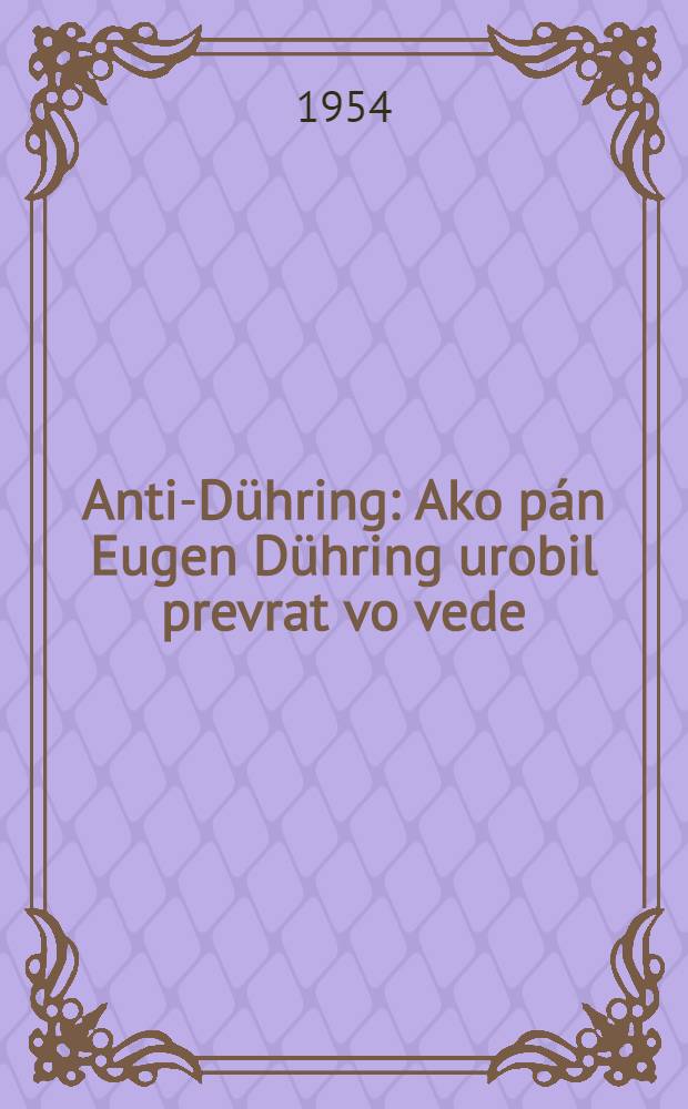 Anti-Dühring : Ako pán Eugen Dühring urobil prevrat vo vede = Анти-Дюринг