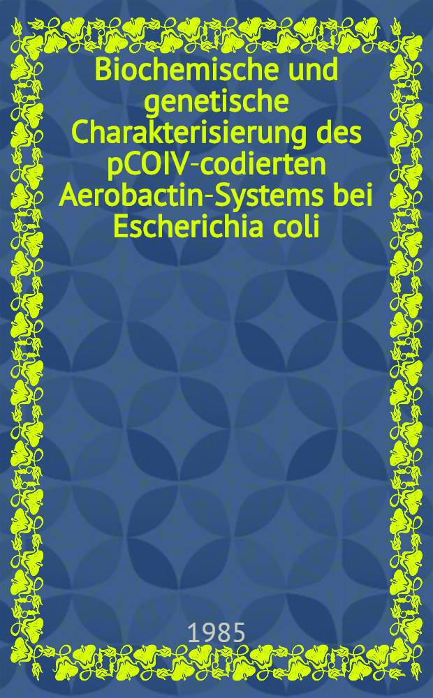 Biochemische und genetische Charakterisierung des pCOIV-codierten Aerobactin-Systems bei Escherichia coli : Diss