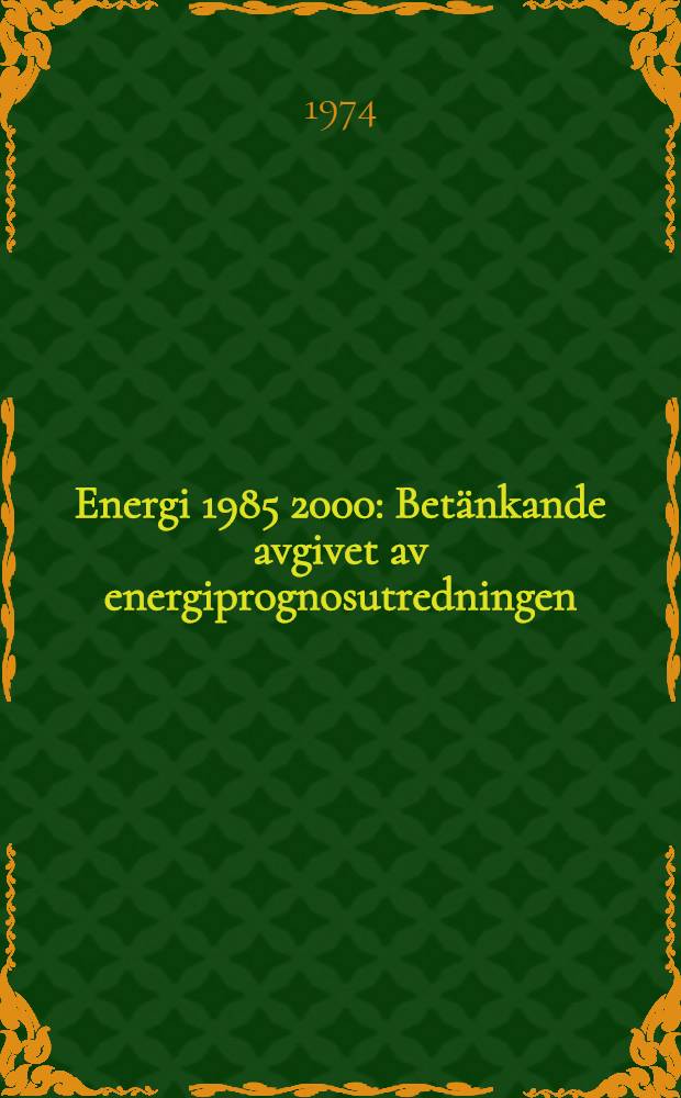 Energi 1985 2000 : Betänkande avgivet av energiprognosutredningen