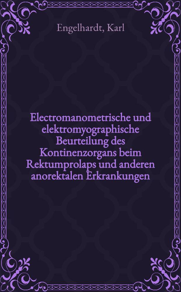 Electromanometrische und elektromyographische Beurteilung des Kontinenzorgans beim Rektumprolaps und anderen anorektalen Erkrankungen : Inaug.-Diss