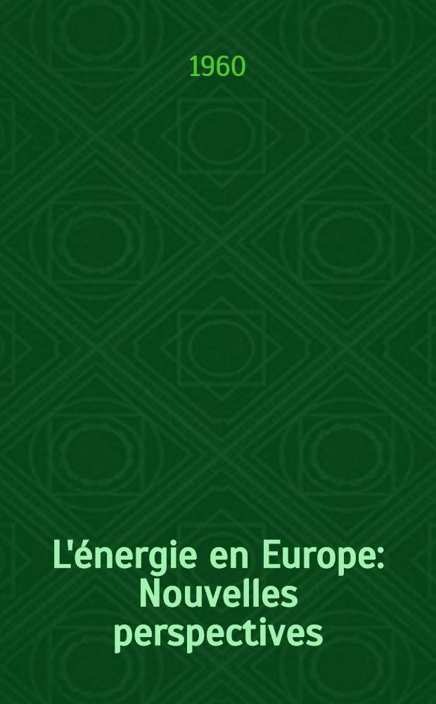 L'énergie en Europe : Nouvelles perspectives : Rapport de la Commis. consultative de l'énergie sous la présidence du prof. Austin Robinson