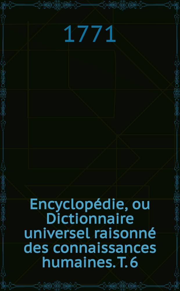Encyclopédie, ou Dictionnaire universel raisonné des connaissances humaines. T. 6 : [Bon - Cak]