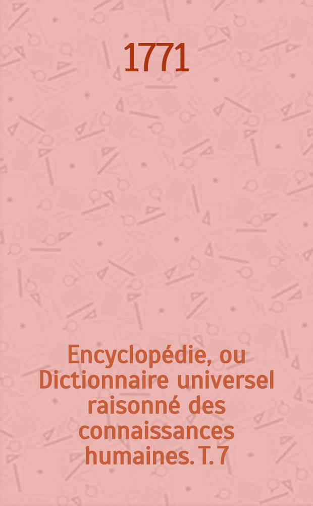 Encyclopédie, ou Dictionnaire universel raisonné des connaissances humaines. T. 7 : [Cal - Cas]