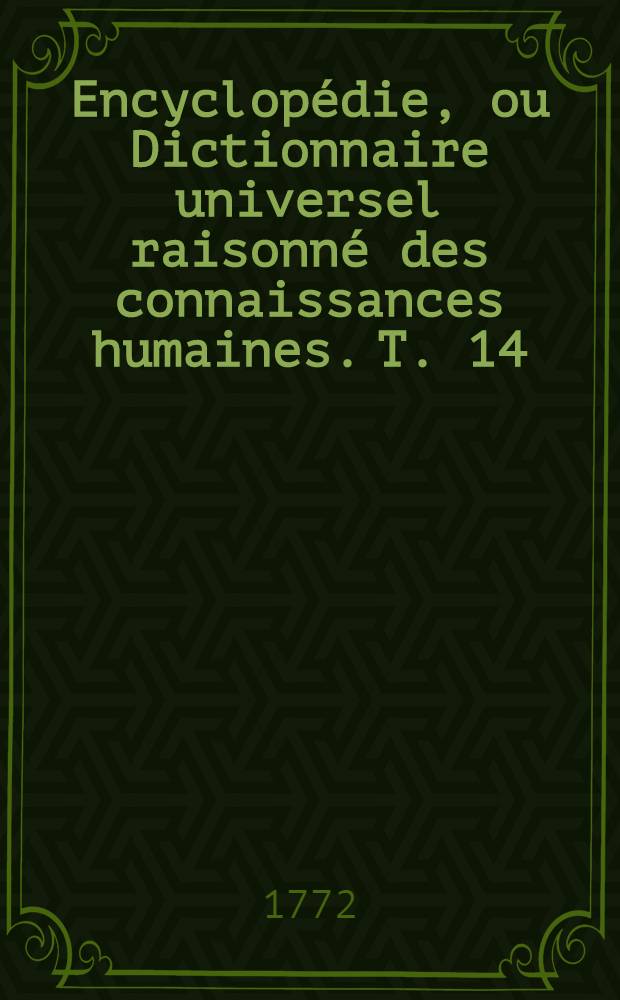 Encyclopédie, ou Dictionnaire universel raisonné des connaissances humaines. T. 14 : [Dif - Eau]
