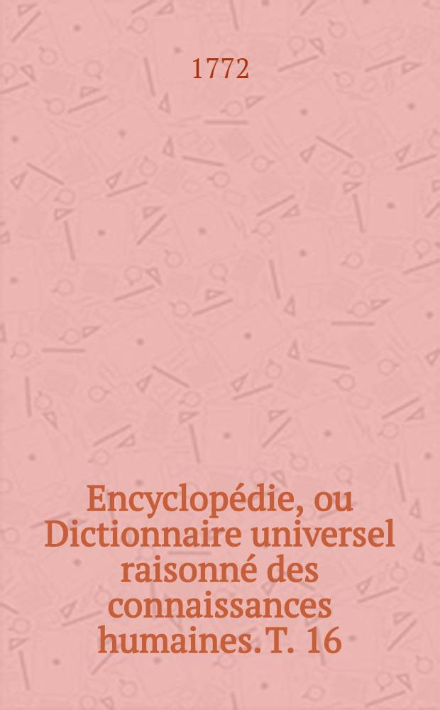 Encyclopédie, ou Dictionnaire universel raisonné des connaissances humaines. T. 16 : [En - Erz]