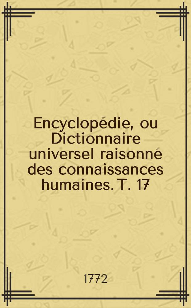 Encyclopédie, ou Dictionnaire universel raisonné des connaissances humaines. T. 17 : [Es - Exf]