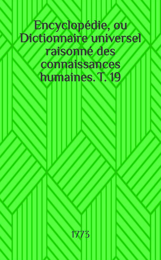 Encyclop&eacute;die, ou Dictionnaire universel raisonn&eacute; des connaissances humaines. T. 19 : [Feve - Fons]