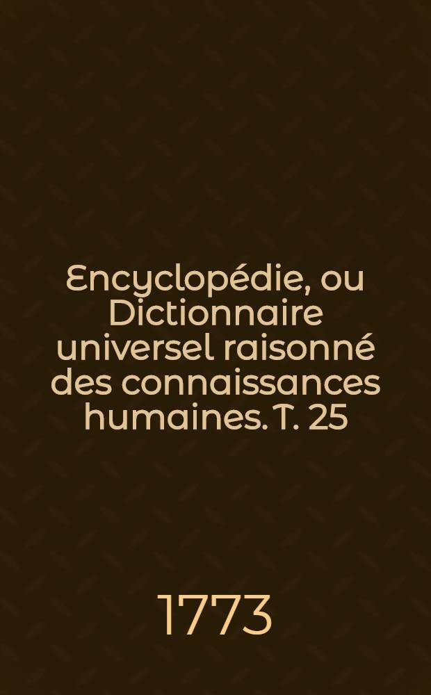 Encyclop&eacute;die, ou Dictionnaire universel raisonn&eacute; des connaissances humaines. T. 25 : [Io - Leh]