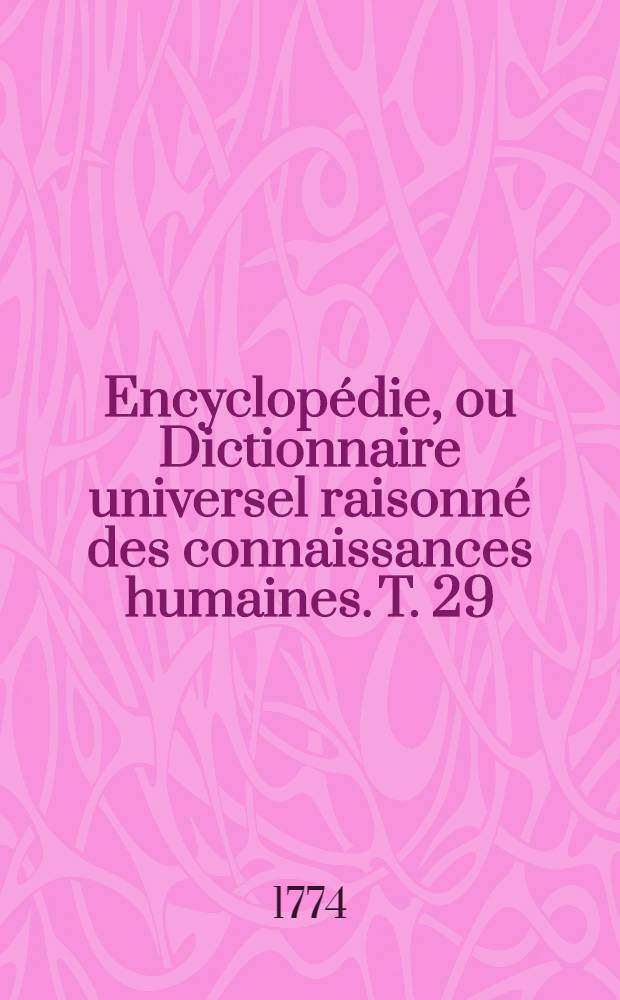 Encyclopédie, ou Dictionnaire universel raisonné des connaissances humaines. T. 29 : [Mis - Myx]