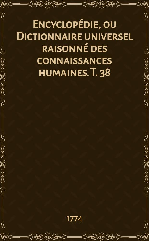 Encyclopédie, ou Dictionnaire universel raisonné des connaissances humaines. T. 38 : [Sci - Somp]