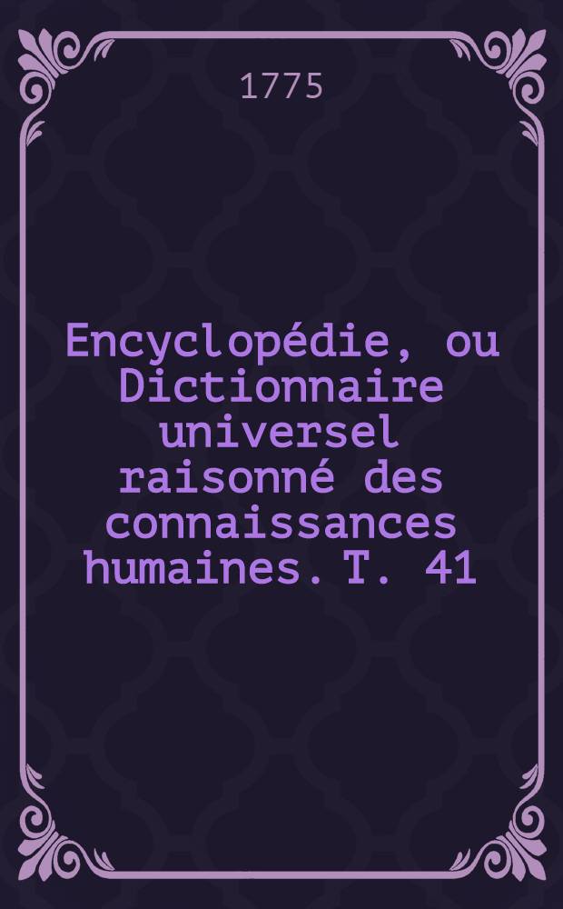 Encyclopédie, ou Dictionnaire universel raisonné des connaissances humaines. T. 41 : [Ton - Velu]