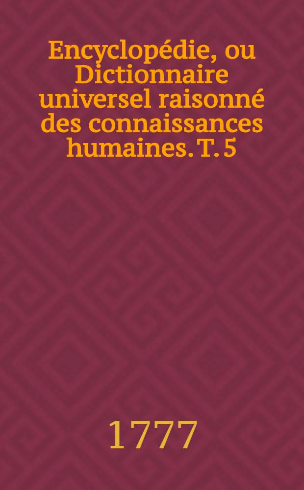 Encyclop&eacute;die, ou Dictionnaire universel raisonn&eacute; des connaissances humaines. T. 5 : [For - Gra]