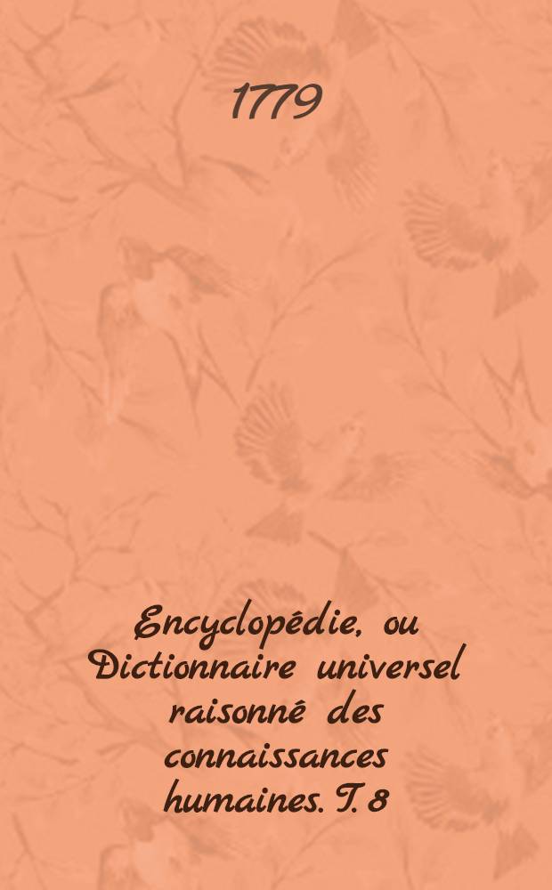 Encyclopédie, ou Dictionnaire universel raisonné des connaissances humaines. T. 8 : [Mat - Opt]