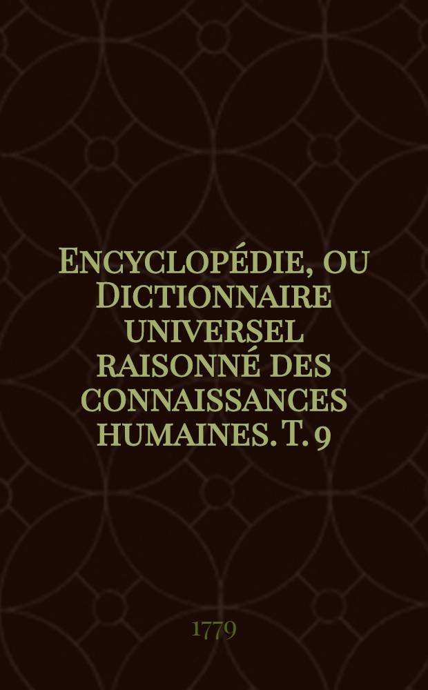 Encyclopédie, ou Dictionnaire universel raisonné des connaissances humaines. T. 9 : [Pap - Suc]