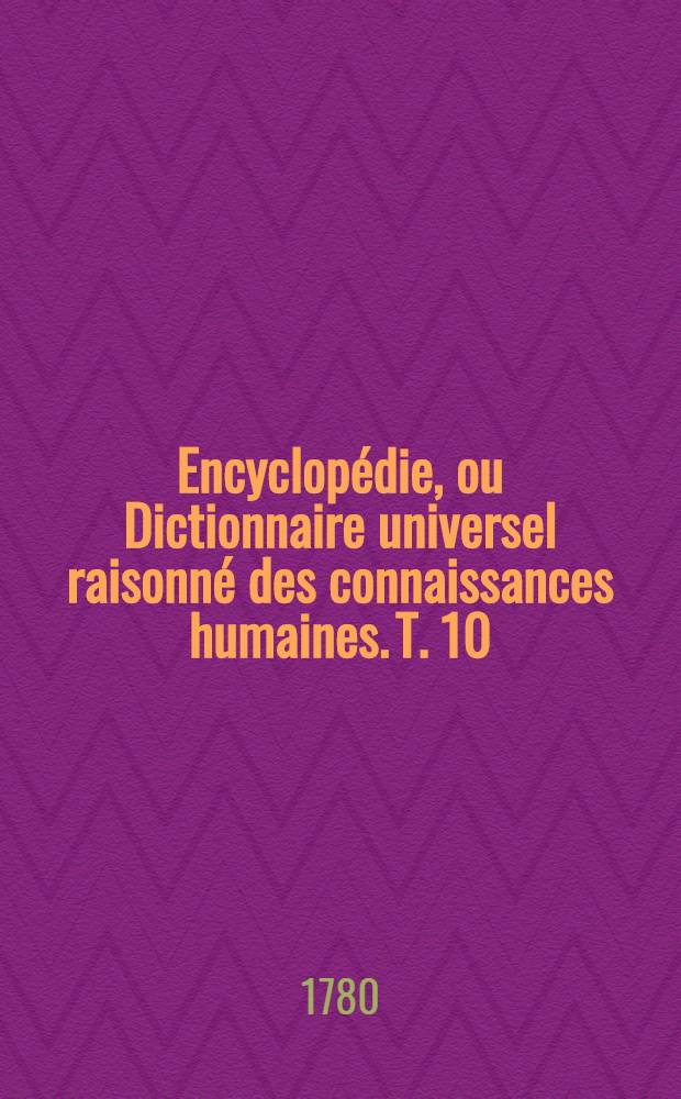 Encyclopédie, ou Dictionnaire universel raisonné des connaissances humaines. T. 10 : [Tab - Ver]