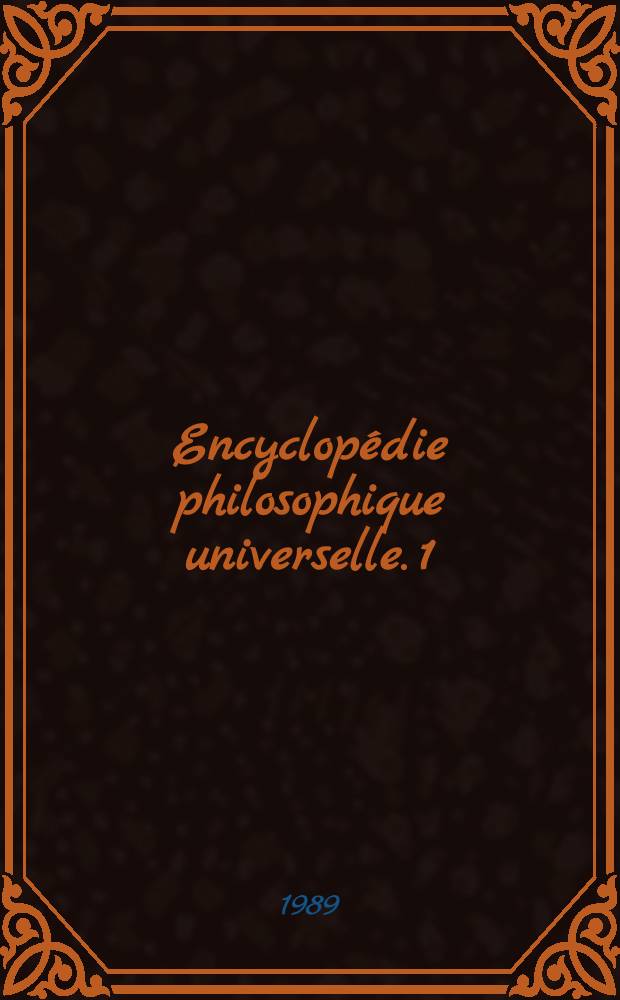 Encyclopédie philosophique universelle. 1 : L'univers philosophique