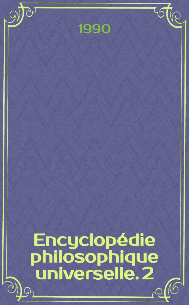 Encyclopédie philosophique universelle. 2 : Les notions philosophiques