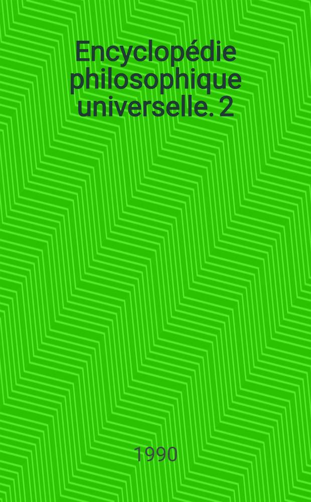 Encyclopédie philosophique universelle. 2