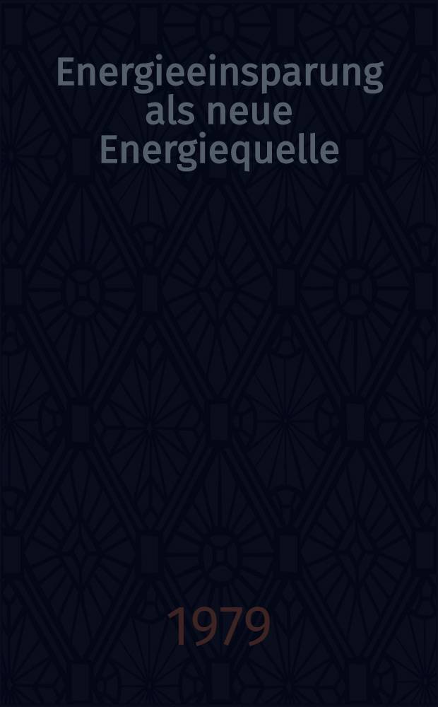 Energieeinsparung als neue Energiequelle : Wirtschaftspolit. Möglichkeiten u. alternative Technologien