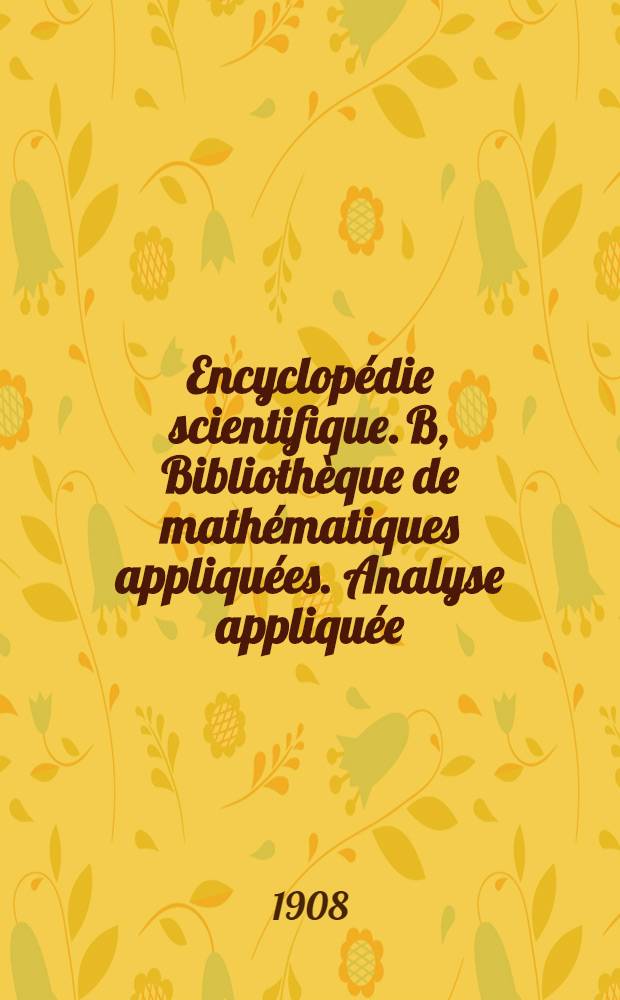 Encyclopédie scientifique. B, Bibliothèque de mathématiques appliquées. Analyse appliquée