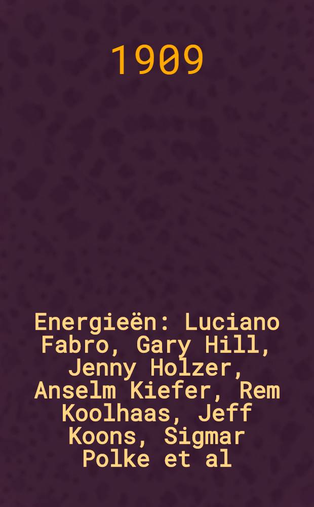 Energieën : Luciano Fabro, Gary Hill, Jenny Holzer, Anselm Kiefer, Rem Koolhaas, Jeff Koons, Sigmar Polke et al : A cat. of the Exhib., 8.4-29.7 1990, Stedelijk museum, Amsterdam