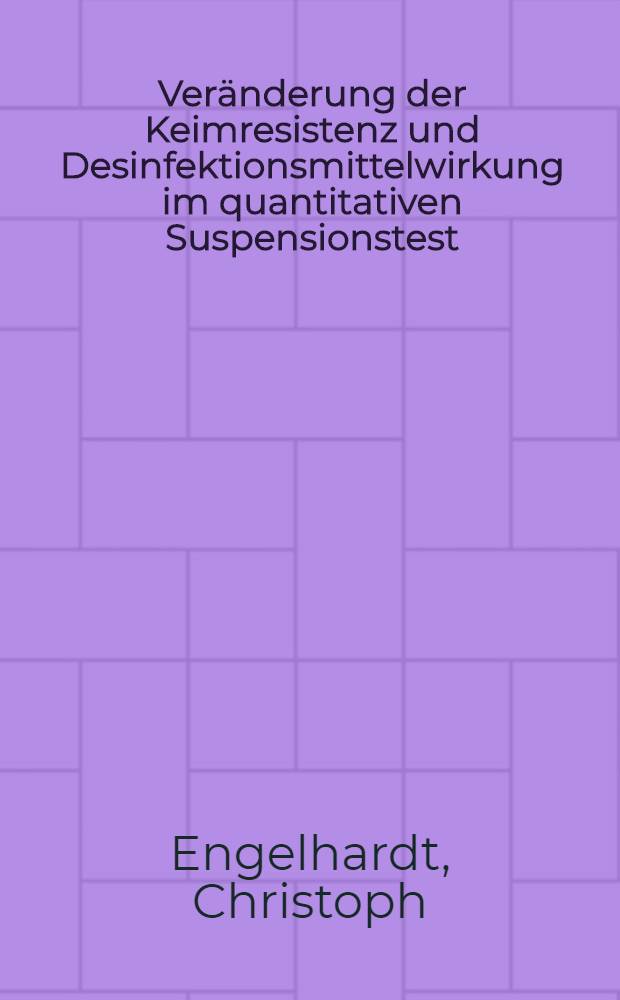 Veränderung der Keimresistenz und Desinfektionsmittelwirkung im quantitativen Suspensionstest : Inaug.-Diss