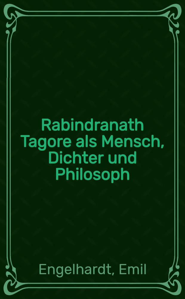 Rabindranath Tagore als Mensch, Dichter und Philosoph