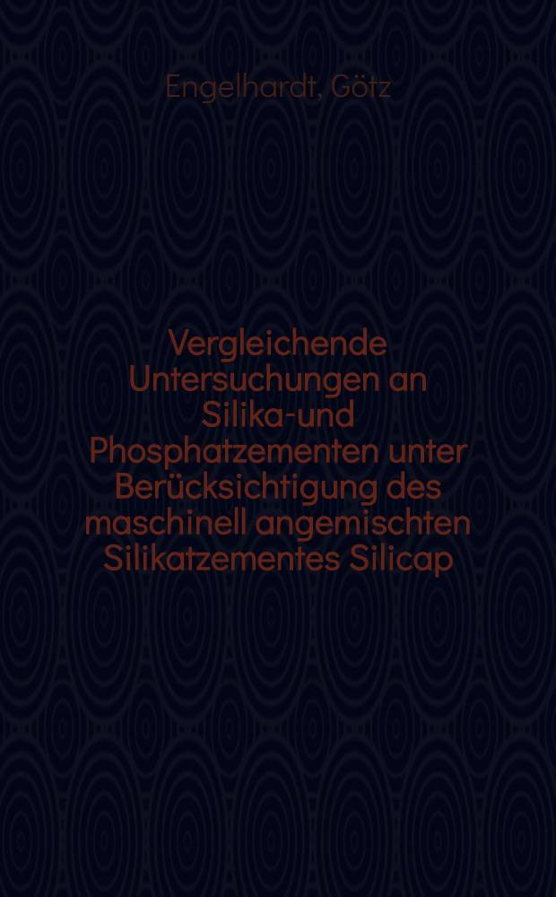 Vergleichende Untersuchungen an Silikat- und Phosphatzementen unter Berücksichtigung des maschinell angemischten Silikatzementes Silicap : Inaug.-Diss. ... der ... Med. Fakultät der ... Univ. Mainz