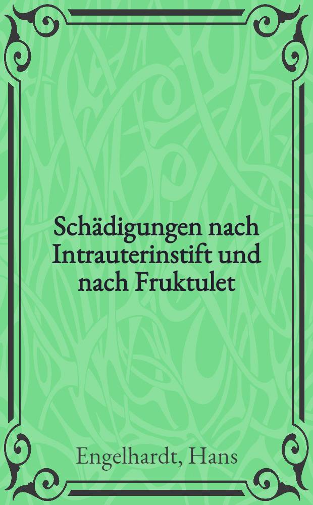 Schädigungen nach Intrauterinstift und nach Fruktulet : Inaug.-Diss. verfasst und der ... Bayer. Julius-Maximilians-Universität Würzburg ..