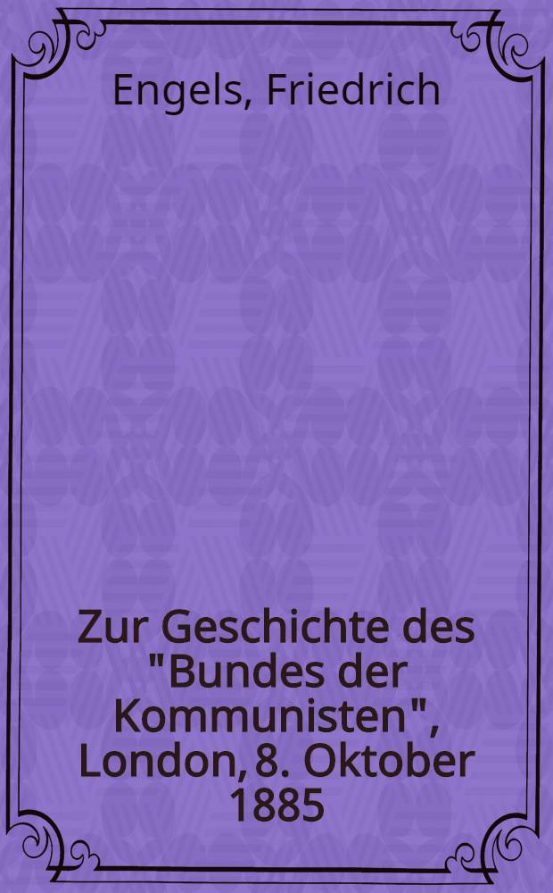 Zur Geschichte des "Bundes der Kommunisten", London, 8. Oktober 1885 = К истории Союза коммунистов