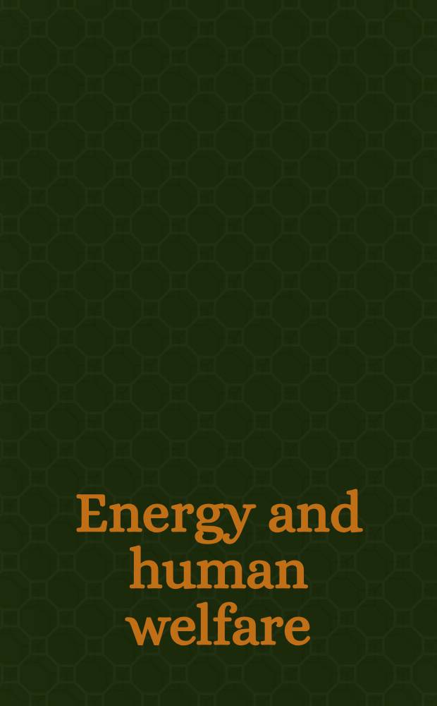 Energy and human welfare : A critical analysis : A selection of papers on the social, technological, and environmental problems of electric power consumption : Prep. for the Electric power task force of the Scientists inst. for publ. inform. and the Power study group of the Amer. assoc. for the advancement of science, Comm. on environmental alterations