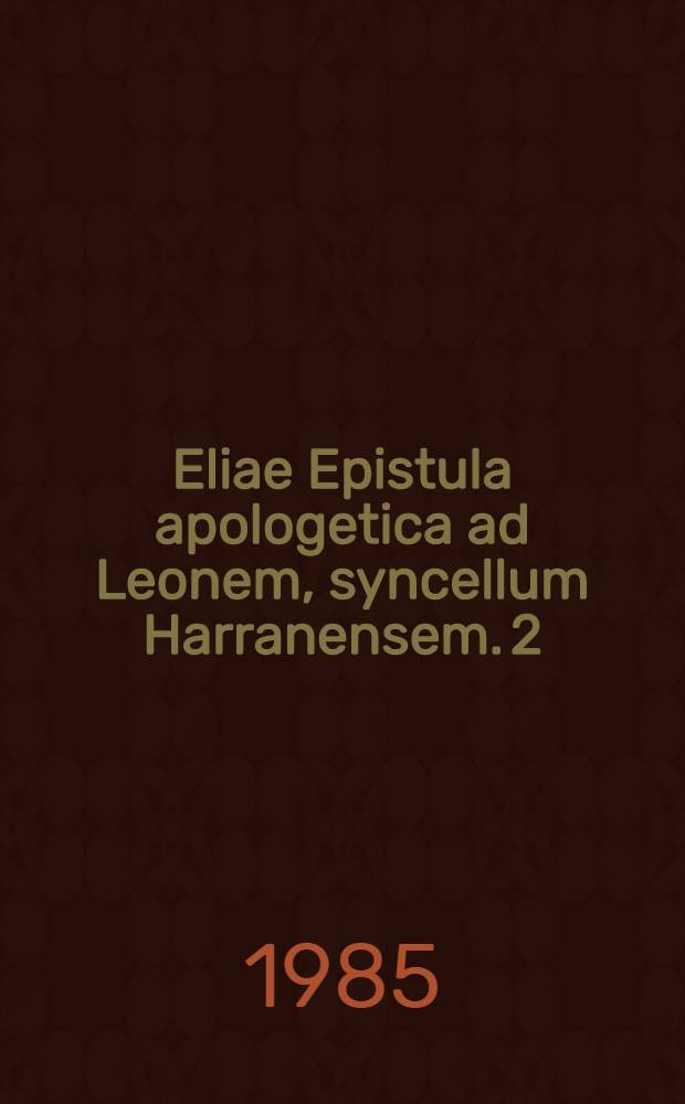Eliae Epistula apologetica ad Leonem, syncellum Harranensem. [2]