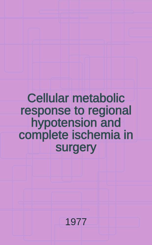 Cellular metabolic response to regional hypotension and complete ischemia in surgery : Clinical a. experimental studies