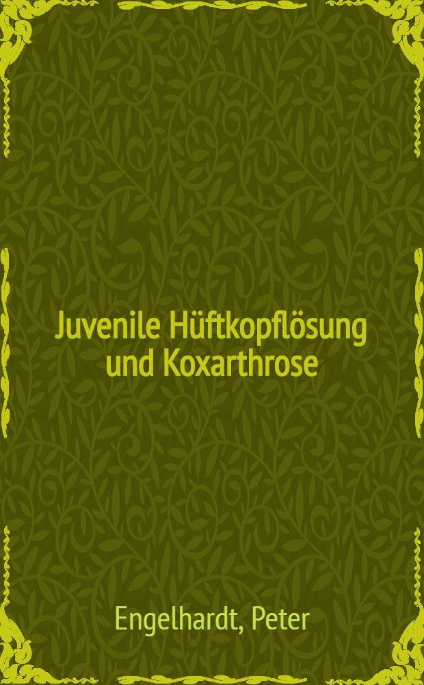Juvenile Hüftkopflösung und Koxarthrose : Morphologie u. Prognose im Langzeitverlauf 1922-1982
