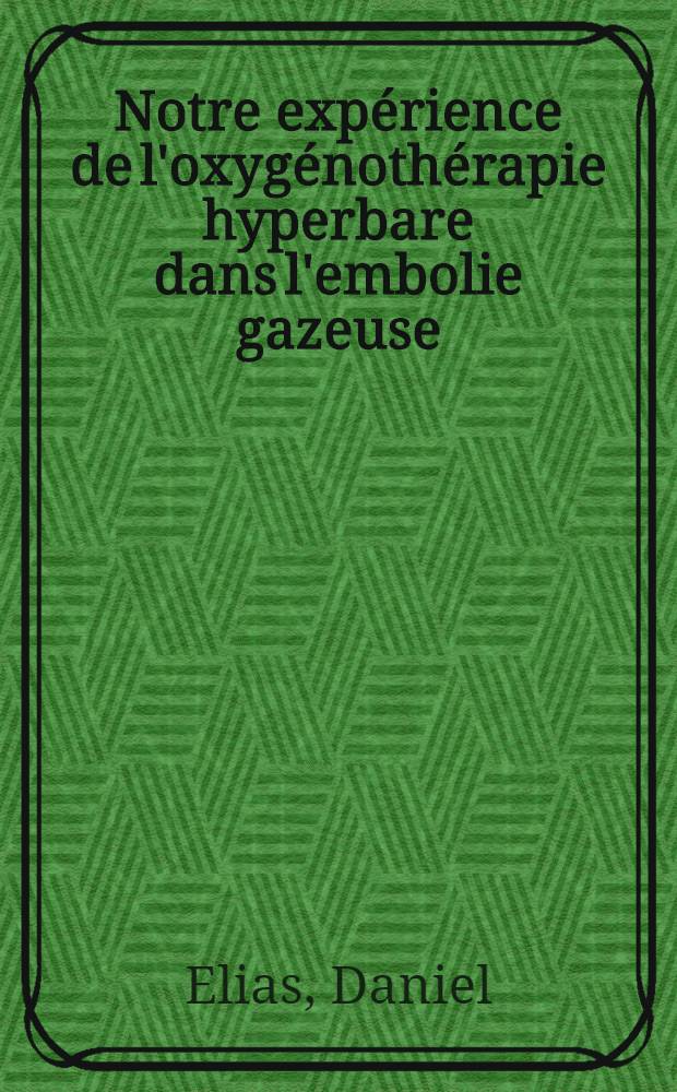 Notre expérience de l'oxygénothérapie hyperbare dans l'embolie gazeuse : Thèse ..