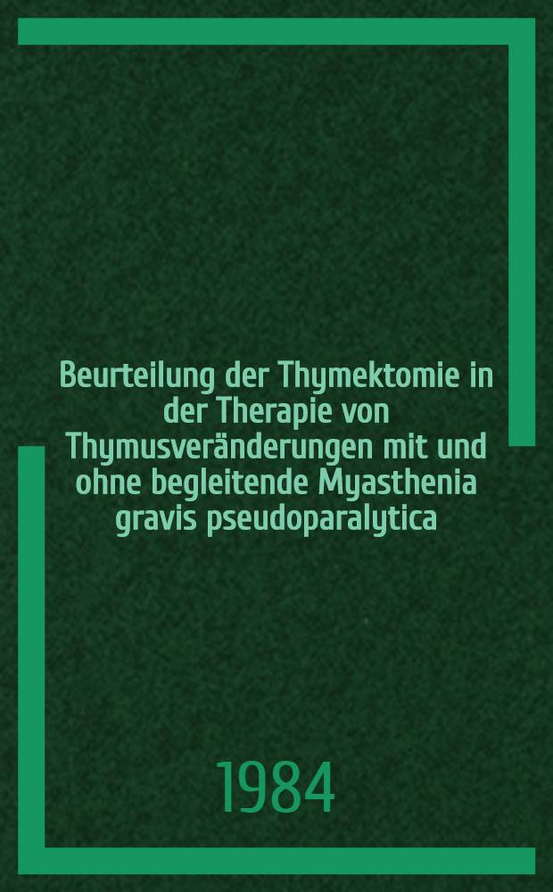 Beurteilung der Thymektomie in der Therapie von Thymusveränderungen mit und ohne begleitende Myasthenia gravis pseudoparalytica : Inaug.-Diss