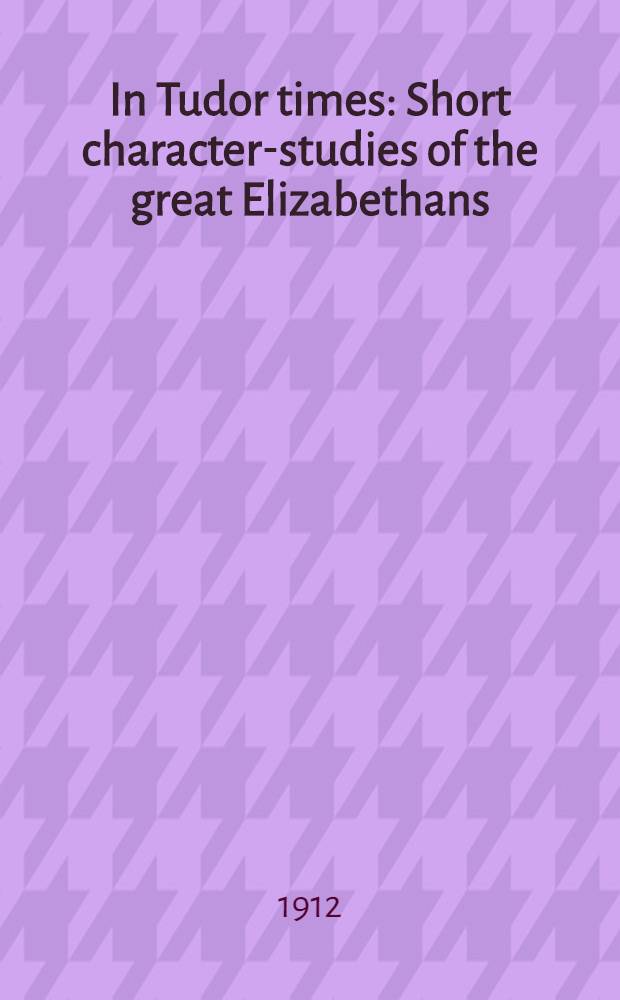 In Tudor times : Short character-studies of the great Elizabethans