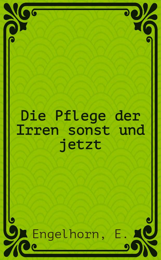 Die Pflege der Irren sonst und jetzt