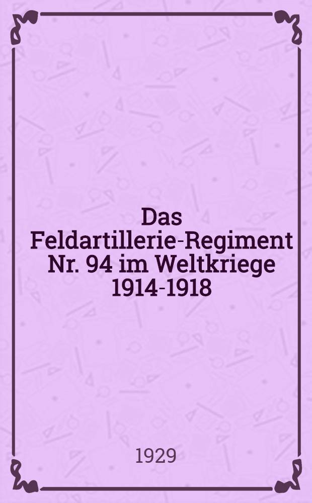 Das Feldartillerie-Regiment Nr. 94 im Weltkriege 1914-1918