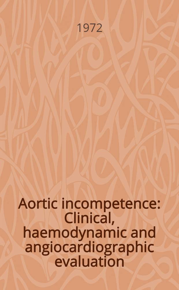 Aortic incompetence : Clinical, haemodynamic and angiocardiographic evaluation