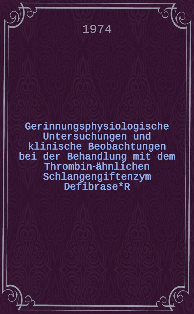Gerinnungsphysiologische Untersuchungen und klinische Beobachtungen bei der Behandlung mit dem Thrombin-&auml;hnlichen Schlangengiftenzym Defibrase*R : Inaug.-Diss. ... der ... Med. Fak. Fak. der ... Univ. zu Bonn