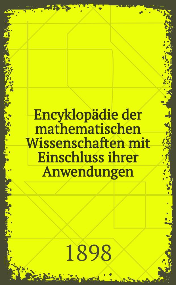 Encyklopädie der mathematischen Wissenschaften mit Einschluss ihrer Anwendungen