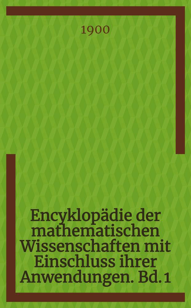 Encyklopädie der mathematischen Wissenschaften mit Einschluss ihrer Anwendungen. Bd. 1 : Arithmetik und Algebra
