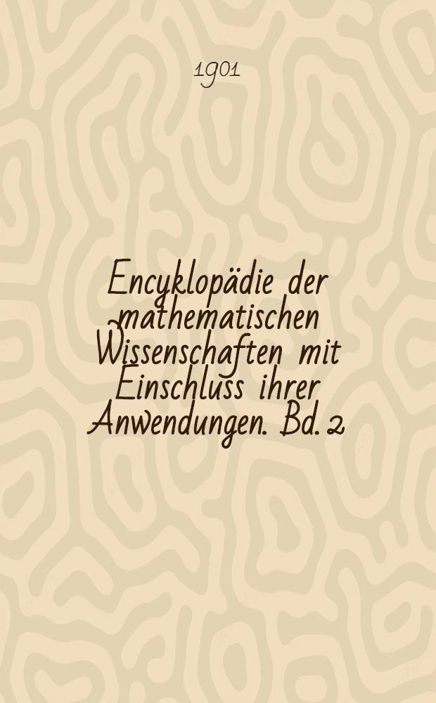 Encyklopädie der mathematischen Wissenschaften mit Einschluss ihrer Anwendungen. Bd. 2 : Analysis [der reellen Größen]