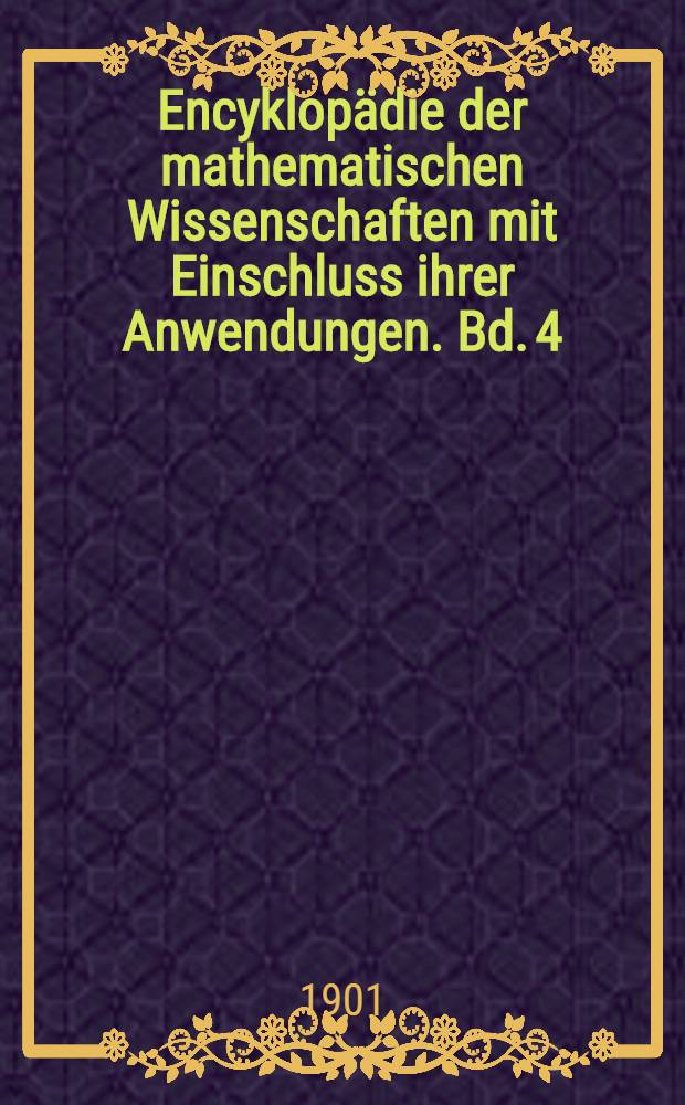 Encyklop&auml;die der mathematischen Wissenschaften mit Einschluss ihrer Anwendungen. Bd. 4 : Mechanik