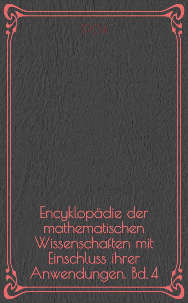 Encyklopädie der mathematischen Wissenschaften mit Einschluss ihrer Anwendungen. Bd. 4 : Mechanik