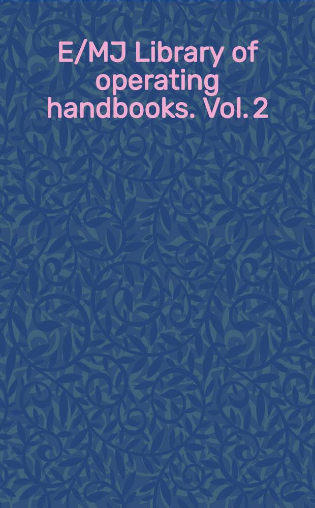 E/MJ Library of operating handbooks. Vol. 2 : E/MJ Operating handbook of mineral surface mining and exploration